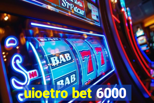 uioetro bet 6000